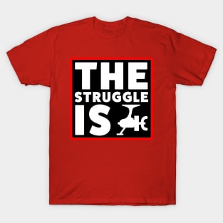 The Struggle is Real T-Shirt